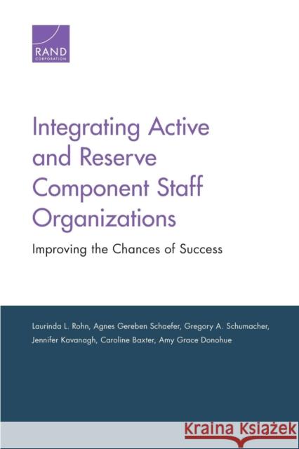 Integrating Active and Reserve Component Staff Organizations: Improving the Chances of Success Laurinda L. Rohn Agnes Gereben Schaefer Gregory Schumacher 9780833098283