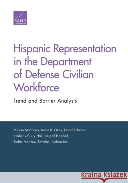 Hispanic Representation in the Department of Defense Civilian Workforce: Trend and Barrier Analysis Miriam Matthews Bruce R. Orvis David Schulker 9780833099006