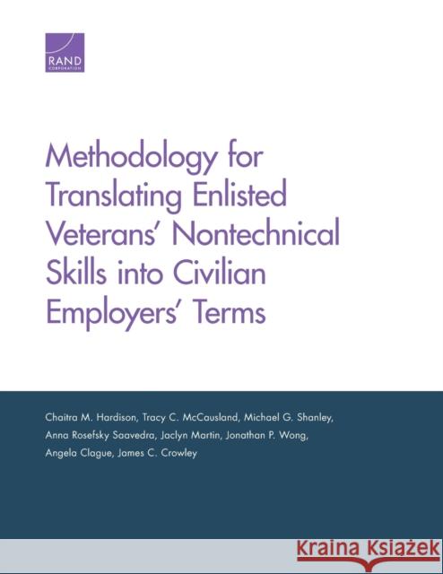 Methodology for Translating Enlisted Veterans' Nontechnical Skills into Civilian Employers' Terms Hardison, Chaitra M. 9780833099198 RAND Corporation