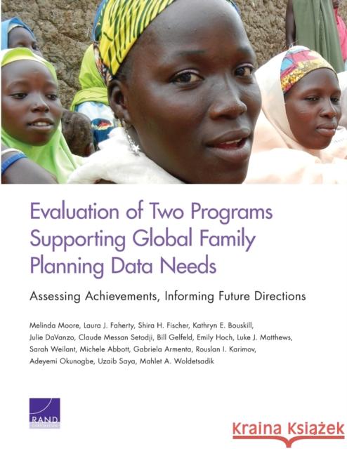 Evaluation of Two Programs Supporting Global Family Planning Data Needs: Assessing Achievements, Informing Future Directions Melinda Moore Laura J. Faherty Shira H. Fischer 9780833099402