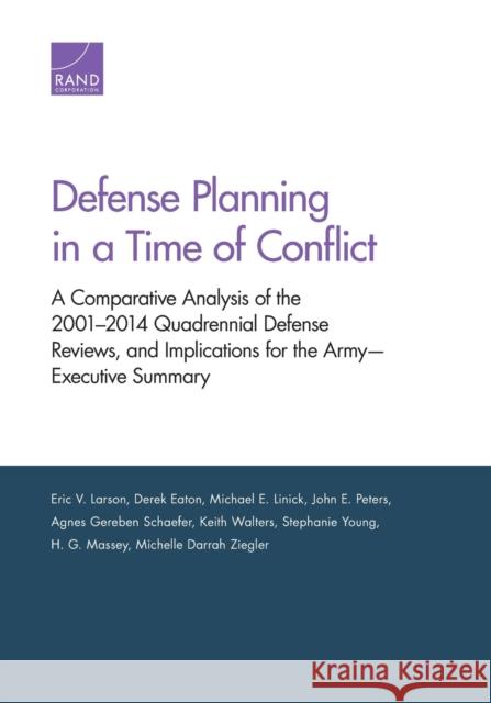 Defense Planning in a Time of Conflict: A Comparative Analysis of the 2001-2014 Quadrennial Defense Reviews, and Implications for the Army-Executive S Larson, Eric V. 9780833099754