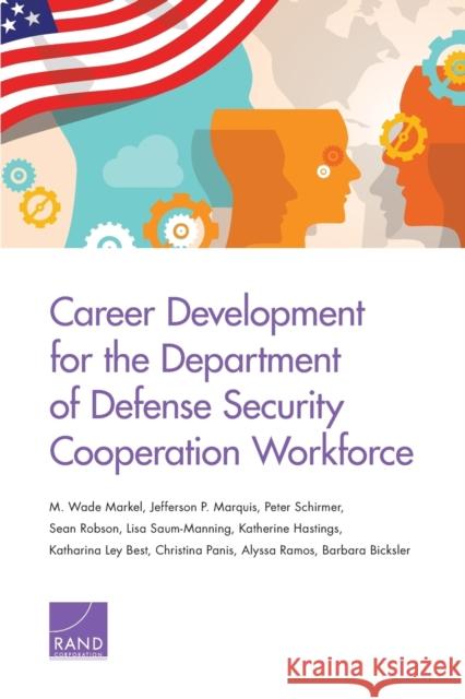 Career Development for the Department of Defense Security Cooperation Workforce M. Wade Markel Jefferson P. Marquis Peter Schirmer 9780833099822 RAND Corporation