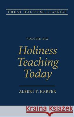 Holiness Teaching Today: Volume 6 Albert F. Harper 9780834111745 Beacon Hill Press