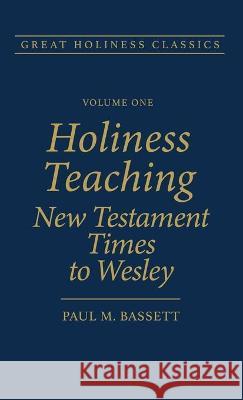 Holiness Teaching: New Testament Times to Wesley: Volume 1 Paul M. Bassett 9780834115750 Beacon Hill Press