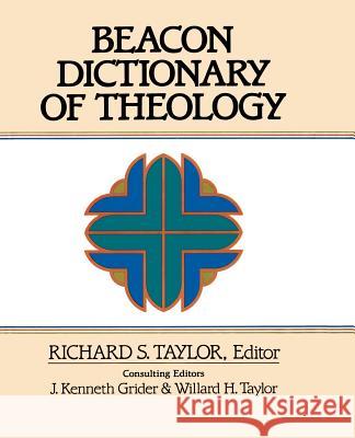 Beacon Dictionary of Theology Richard S. Taylor Willard H. Taylor J. Kenneth Grider 9780834118300