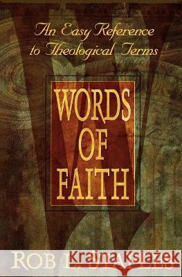 Words of Faith: An Easy Reference to Theological Terms Rob L. Staples 9780834118850 Beacon Hill Press