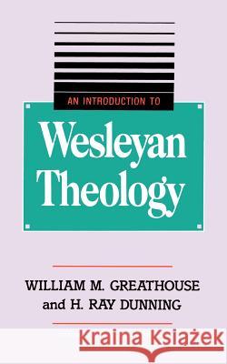 An Introduction to Wesleyan Theology William M. Greathouse H. Ray Dunning 9780834119994