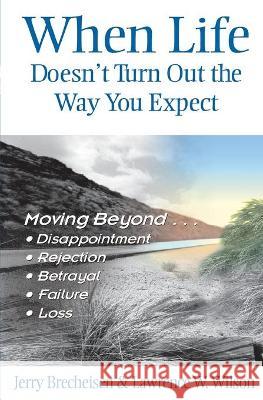 When Life Doesn't Turn Out the Way You Expect Jerry Brecheisen, Lawrence Wilson 9780834120693 Lillenas Publishing