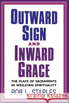 Outward Sign and Inward Grace Rob L. Staples 9780834122086 Beacon Hill Press