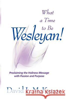 What a Time to Be a Wesleyan! David L. McKenna 9780834122253 Nazarene Publishing House