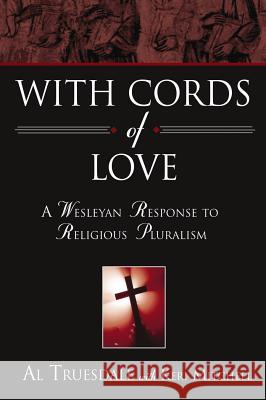 With Cords of Love: A Wesleyan Response to Religious Pluralism Al Truesdale Albert Truesdale 9780834123069 Beacon Hill Press