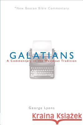 Nbbc, Galatians: A Commentary in the Wesleyan Tradition George Lyons 9780834124028 Not Avail