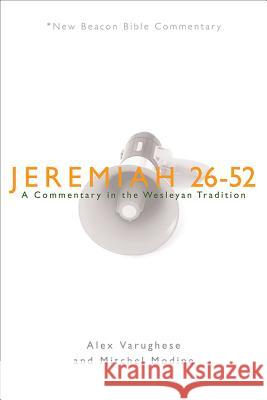Jeremiah 26-52: A Commentary in the Wesleyan Tradition Alex Varughese Mitchell Modine 9780834124066 Not Avail