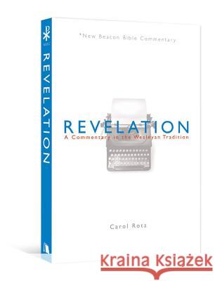 Revelation: A Commentary in the Wesleyan Tradition Carol Rotz 9780834124127 Beacon Hill Press