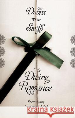 Divine Romance: Experiencing Intimacy with God Debra White Smith 9780834124431