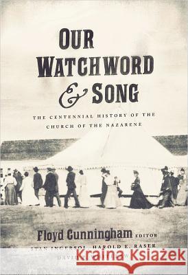Our Watchword and Song: The Centennial History of the Church of the Nazarene Floyd Cunningham 9780834124448 Beacon Hill Press
