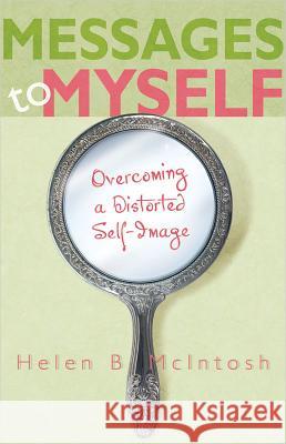 Messages to Myself: Overcoming a Distorted Self-Image Helen B McIntosh 9780834124561