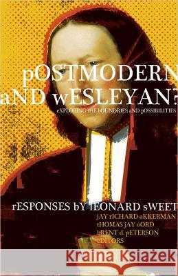 Postmodern and Wesleyan?: Exploring the Boundaries and Possibilities Jay Richard Akkerman Thomas J. Oord Brent D. Petersen 9780834124585