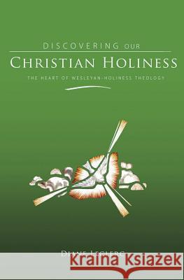 Discovering Christian Holiness: The Heart of Wesleyan-Holiness Theology  9780834124691 Beacon Hill Press