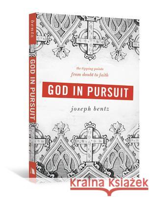 God in Pursuit: The Tipping Points from Doubt to Faith Joseph Bentz 9780834124929