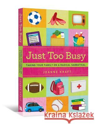 Just Too Busy: Taking Your Family on a Radical Sabbatical Joanne Kraft 9780834126091 Beacon Hill Press