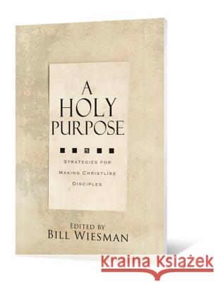 A Holy Purpose: Five Strategies for Making Christlike Disciples Bill Wiesman 9780834126145 Beacon Hill Press