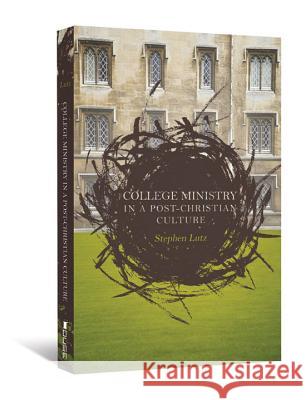 College Ministry in a Post-Christian Culture Stephen Lutz 9780834127654