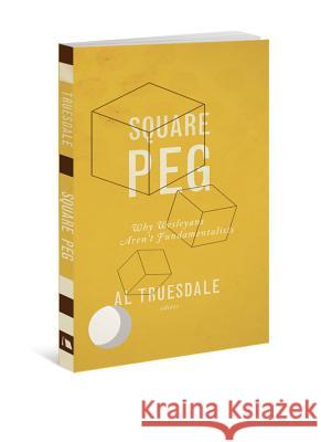 Square Peg: Why Wesleyans Aren't Fundamentalists Al Truesdale Al Trusdale 9780834127937 Beacon Hill Press