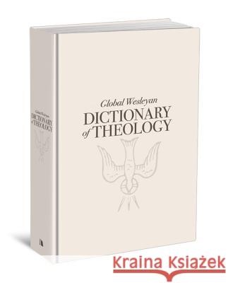 Global Wesleyan Dictionary of Theology  9780834128378 Beacon Hill Press