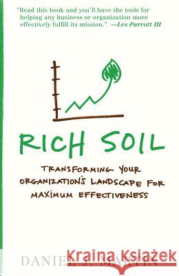 Rich Soil: Transforming Your Organization's Landscape for Maximum Effectiveness Daniel J. Martin 9780834132450 Beacon Hill Press