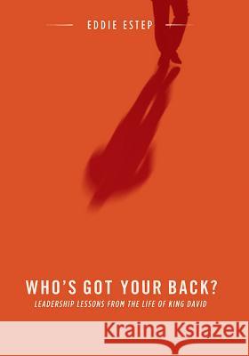 Who's Got Your Back?: Leadership Lessons from the Life of King David Eddie Estep 9780834133617 Beacon Hill Press