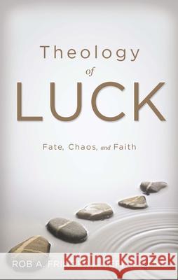 Theology of Luck: Fate, Chaos, and Faith Rob A. Fringer 9780834134966