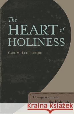 The Heart of Holiness: Compassion and the Holy Life Carl M. Leth 9780834135185