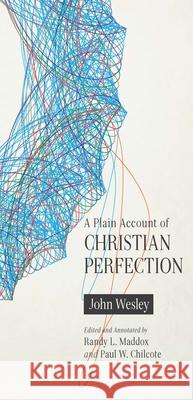 A Plain Account of Christian Perfection, Annotated John Wesley Randy L. Maddox 9780834135239 Beacon Hill Press of Kansas City