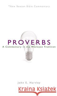 Nbbc, Proverbs: A Commentary in the Wesleyan Tradition John E. Hartley 9780834135307 Beacon Hill Press of Kansas City