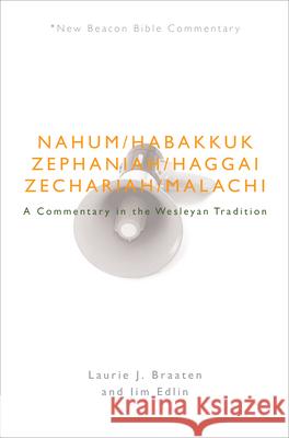 Nbbc, Nahum - Malachi: A Commentary in the Wesleyan Tradition Laurie J. Braaten Jim Edlin 9780834135635 Beacon Hill Press of Kansas City