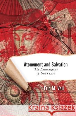 Atonement and Salvation: The Extravagance of God's Love Eric M. Vail 9780834135710 Beacon Hill Press of Kansas City