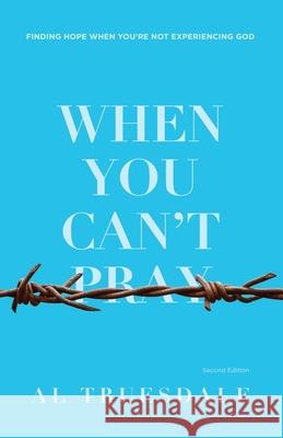 When You Can't Pray: Finding Hope When You're Not Experiencing God Al Truesdale 9780834135727 Beacon Hill Press of Kansas City