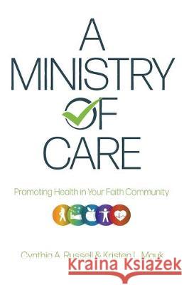 A Ministry of Care: Promoting Health in Your Faith Community Cynthia A. Russell 9780834137622