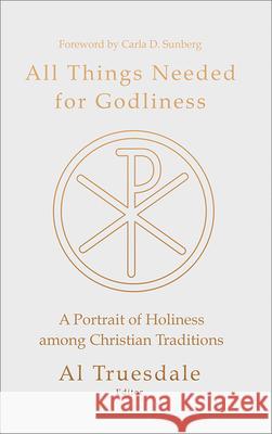 All Things Needed for Godliness: A Portrait of Holiness Among Christian Traditions Albert Truesdale 9780834138155 Foundry Publishing