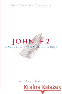 Nbbc, John 1-12: A Commentary in the Wesleyan Tradition Laura Sweat Holmes George Lyons 9780834138643