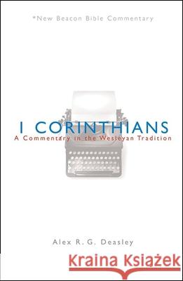 Nbbc, 1 Corinthians: A Commentary in the Wesleyan Tradition Alex R. G. Deasley 9780834139404 Foundry Publishing