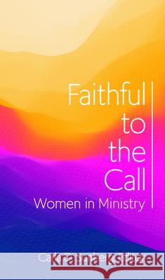 Faithful to the Call: Women in Ministry Carla D. Sunberg 9780834141025 Foundry Publishing