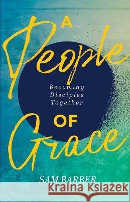 A People of Grace Sam Barber 9780834141827 Foundry Publishing