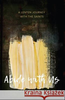 Abide with Us: A Lenten Journey with the Saints Al Truesdale 9780834142268 Foundry Publishing