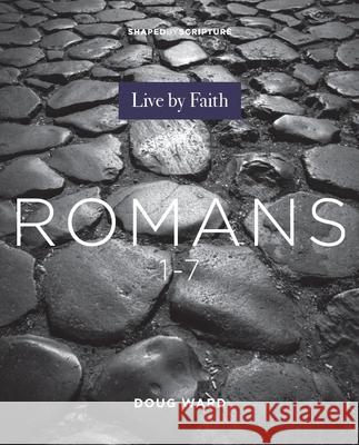 Romans 1-7: Live by Faith Doug Ward 9780834142909 Foundry Publishing