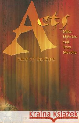 Acts: Face of the Fire Mike DeVries Troy Murphy 9780834150065 Barefoot Ministries