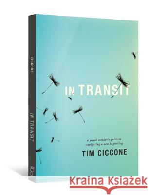 In Transit: A Youth Worker's Guide to Navigating a New Beginning Tim Ciccone 9780834150447 Lillenas Publishing