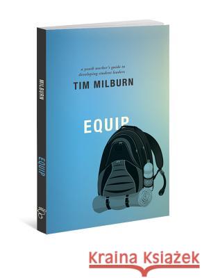 Equip: A Youth Worker's Guide to Developing Student Leaders Tim Milburn 9780834150621