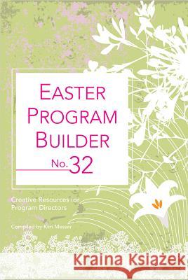 Easter Program Builder No. 32: Creative Resources for Program Directors Kimberly Messer 9780834176829 Lillenas Publishing Company